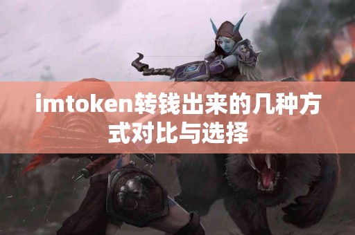 imtoken转钱出来的几种方式对比与选择