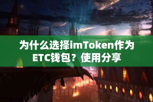 为什么选择imToken作为ETC钱包？使用分享