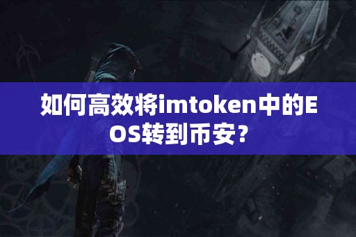 如何高效将imtoken中的EOS转到币安？