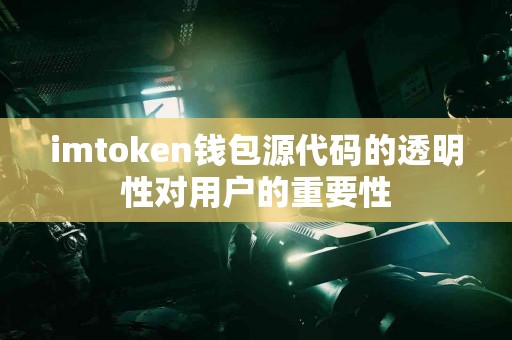 imtoken钱包源代码的透明性对用户的重要性