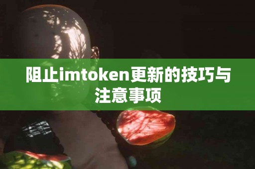 阻止imtoken更新的技巧与注意事项