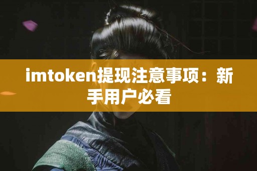 imtoken提现注意事项：新手用户必看