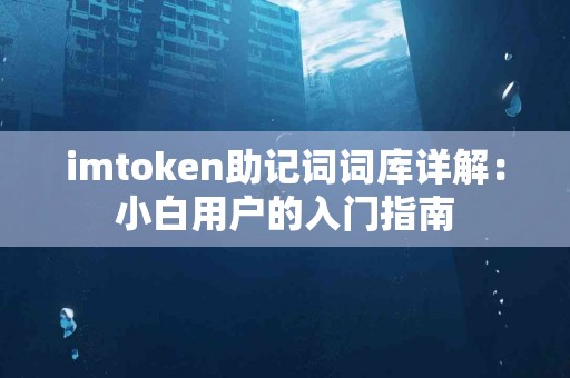 imtoken助记词词库详解：小白用户的入门指南