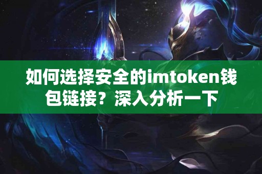 如何选择安全的imtoken钱包链接？深入分析一下