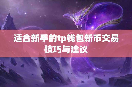 适合新手的tp钱包新币交易技巧与建议