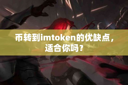 币转到imtoken的优缺点，适合你吗？
