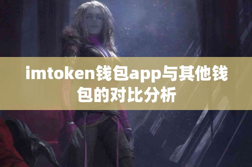 imtoken钱包app与其他钱包的对比分析