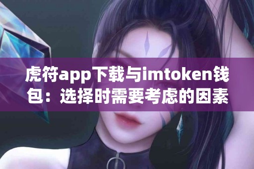 虎符app下载与imtoken钱包：选择时需要考虑的因素