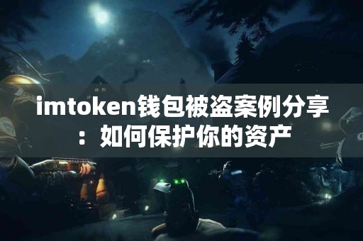 imtoken钱包被盗案例分享：如何保护你的资产
