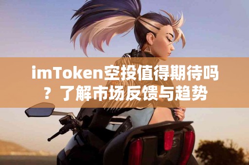 imToken空投值得期待吗？了解市场反馈与趋势