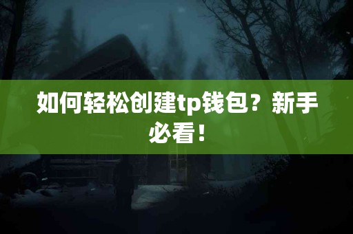 如何轻松创建tp钱包？新手必看！
