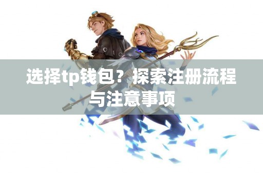 选择tp钱包？探索注册流程与注意事项