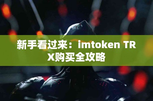 新手看过来：imtoken TRX购买全攻略