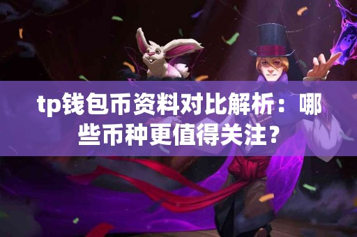 tp钱包币资料对比解析：哪些币种更值得关注？