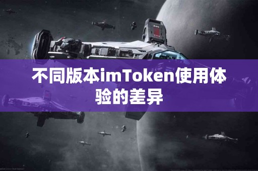 不同版本imToken使用体验的差异