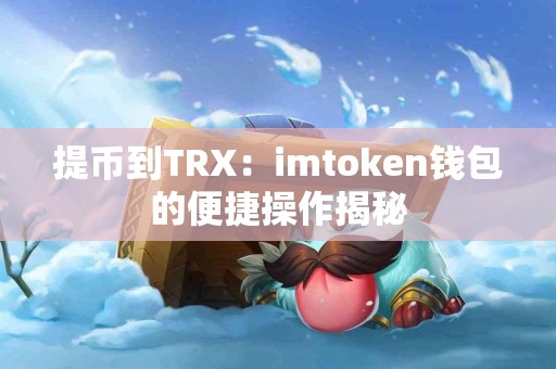 提币到TRX：imtoken钱包的便捷操作揭秘