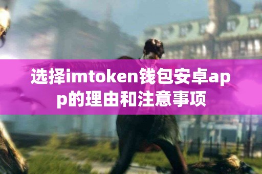 选择imtoken钱包安卓app的理由和注意事项