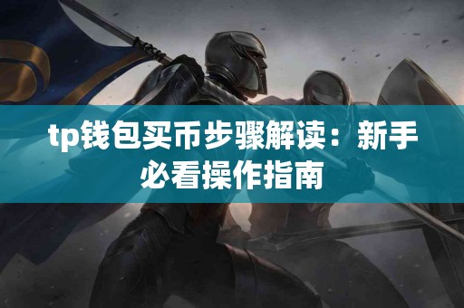 tp钱包买币步骤解读：新手必看操作指南