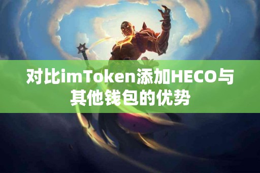 对比imToken添加HECO与其他钱包的优势