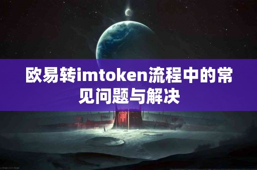 欧易转imtoken流程中的常见问题与解决