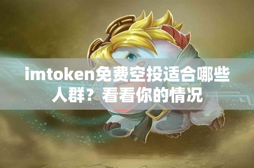 imtoken免费空投适合哪些人群？看看你的情况