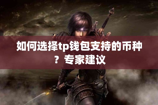 如何选择tp钱包支持的币种？专家建议