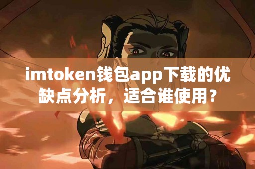 imtoken钱包app下载的优缺点分析，适合谁使用？