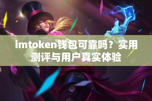 imtoken钱包可靠吗？实用测评与用户真实体验