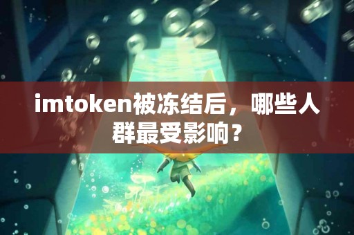 imtoken被冻结后，哪些人群最受影响？