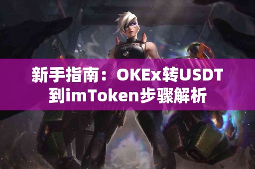 新手指南：OKEx转USDT到imToken步骤解析