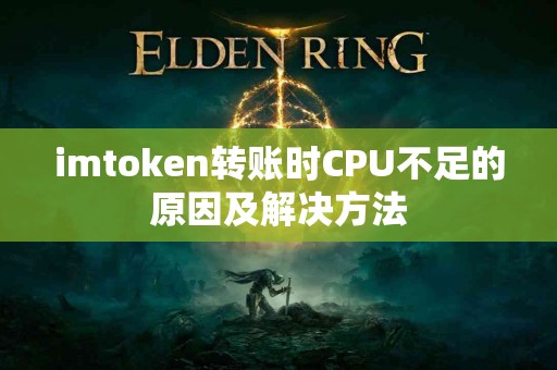 imtoken转账时CPU不足的原因及解决方法