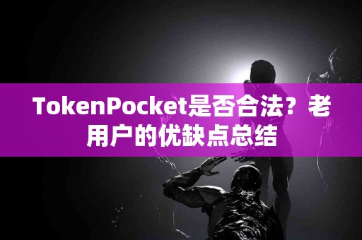 TokenPocket是否合法？老用户的优缺点总结