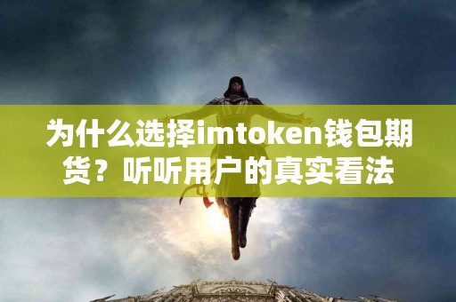为什么选择imtoken钱包期货？听听用户的真实看法