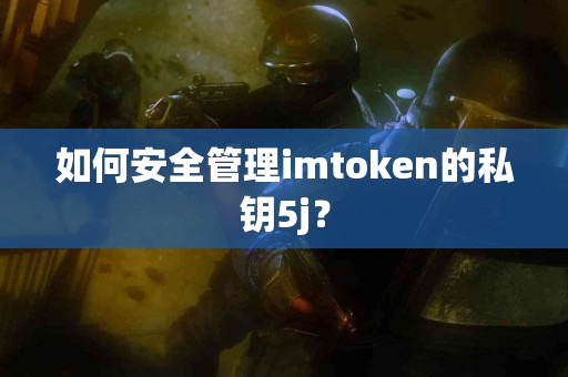 如何安全管理imtoken的私钥5j？
