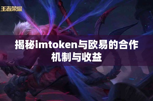 揭秘imtoken与欧易的合作机制与收益