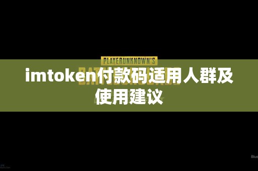 imtoken付款码适用人群及使用建议