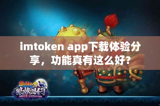 imtoken app下载体验分享，功能真有这么好？