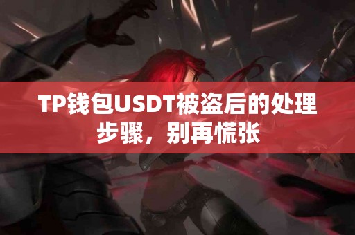 TP钱包USDT被盗后的处理步骤，别再慌张