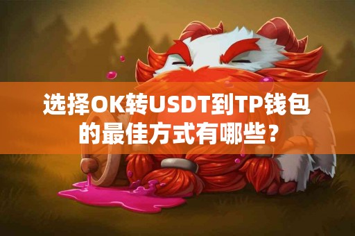 选择OK转USDT到TP钱包的最佳方式有哪些？