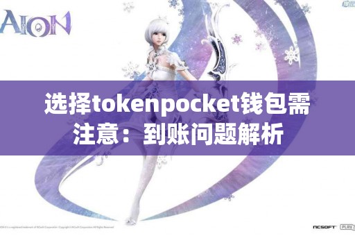 选择tokenpocket钱包需注意：到账问题解析