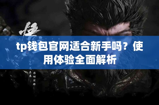 tp钱包官网适合新手吗？使用体验全面解析