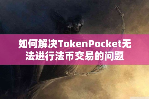 如何解决TokenPocket无法进行法币交易的问题