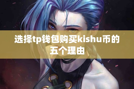 选择tp钱包购买kishu币的五个理由