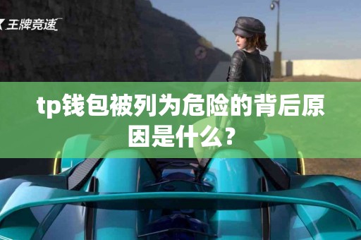 tp钱包被列为危险的背后原因是什么？