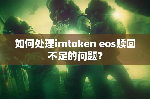 如何处理imtoken eos赎回不足的问题？