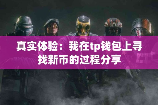 真实体验：我在tp钱包上寻找新币的过程分享