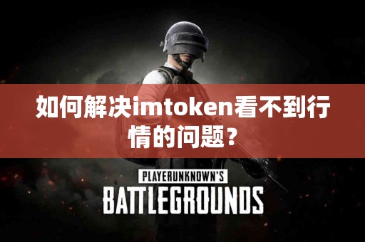 如何解决imtoken看不到行情的问题？