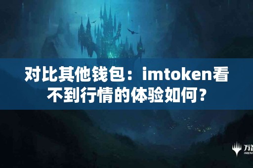 对比其他钱包：imtoken看不到行情的体验如何？