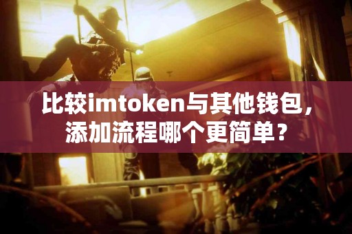 比较imtoken与其他钱包，添加流程哪个更简单？