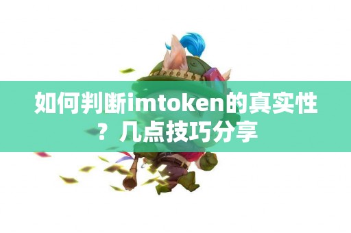 如何判断imtoken的真实性？几点技巧分享